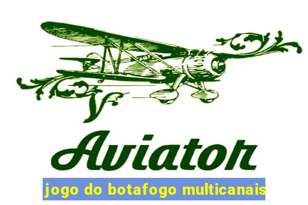 jogo do botafogo multicanais